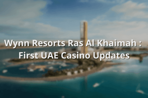 Wynn Resorts Ras Al Khaimah : UAE's first casino last updates